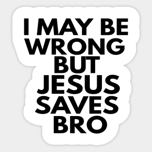 I May Be Wrong But Jesus Saves Bro Sticker